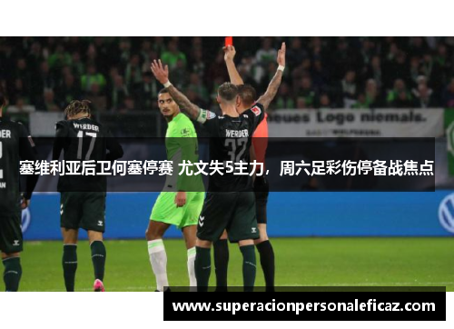塞维利亚后卫何塞停赛 尤文失5主力，周六足彩伤停备战焦点